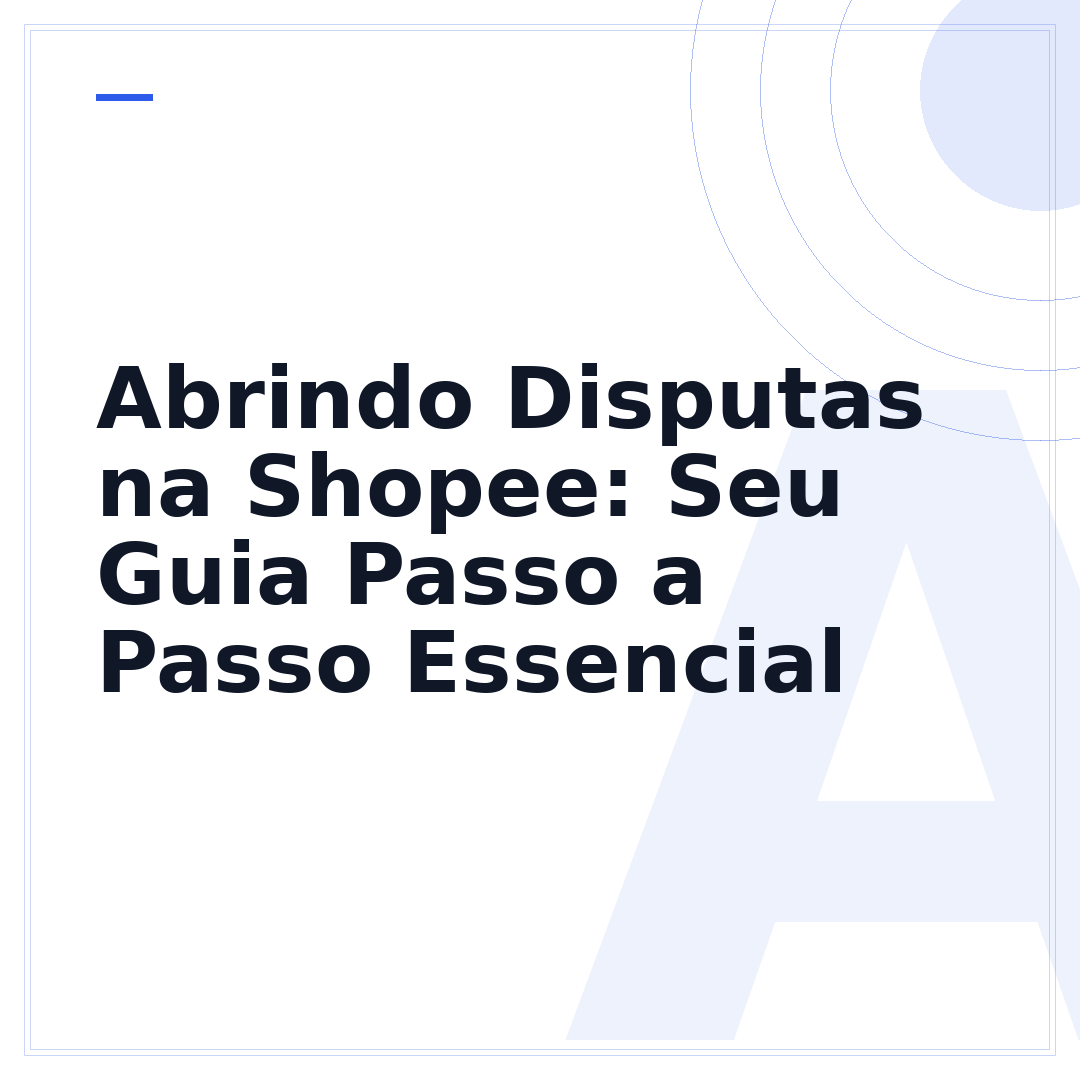 Abrindo Disputas na Shopee: Seu Guia Passo a Passo Essencial