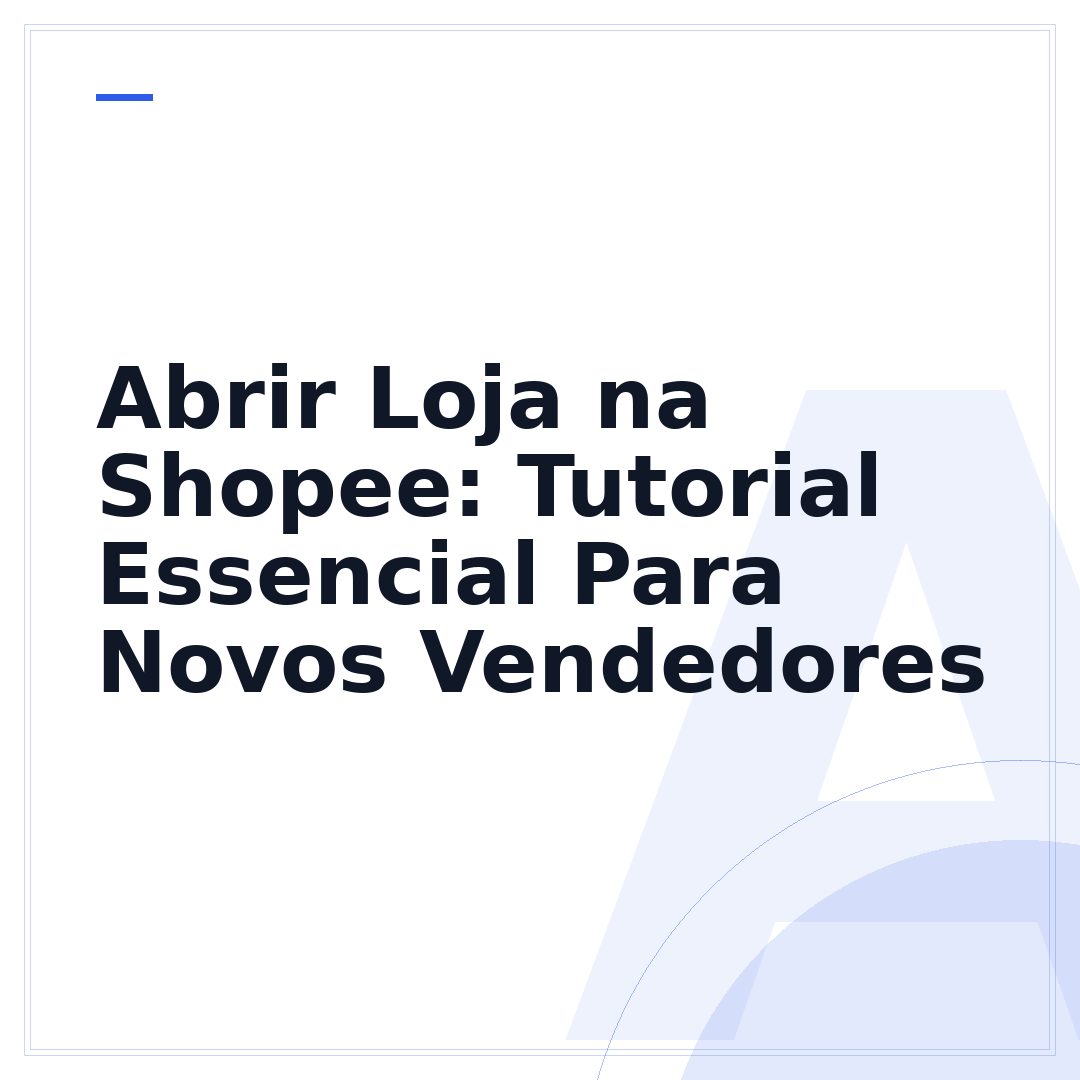 Abrir Loja na Shopee: Tutorial Essencial Para Novos Vendedores