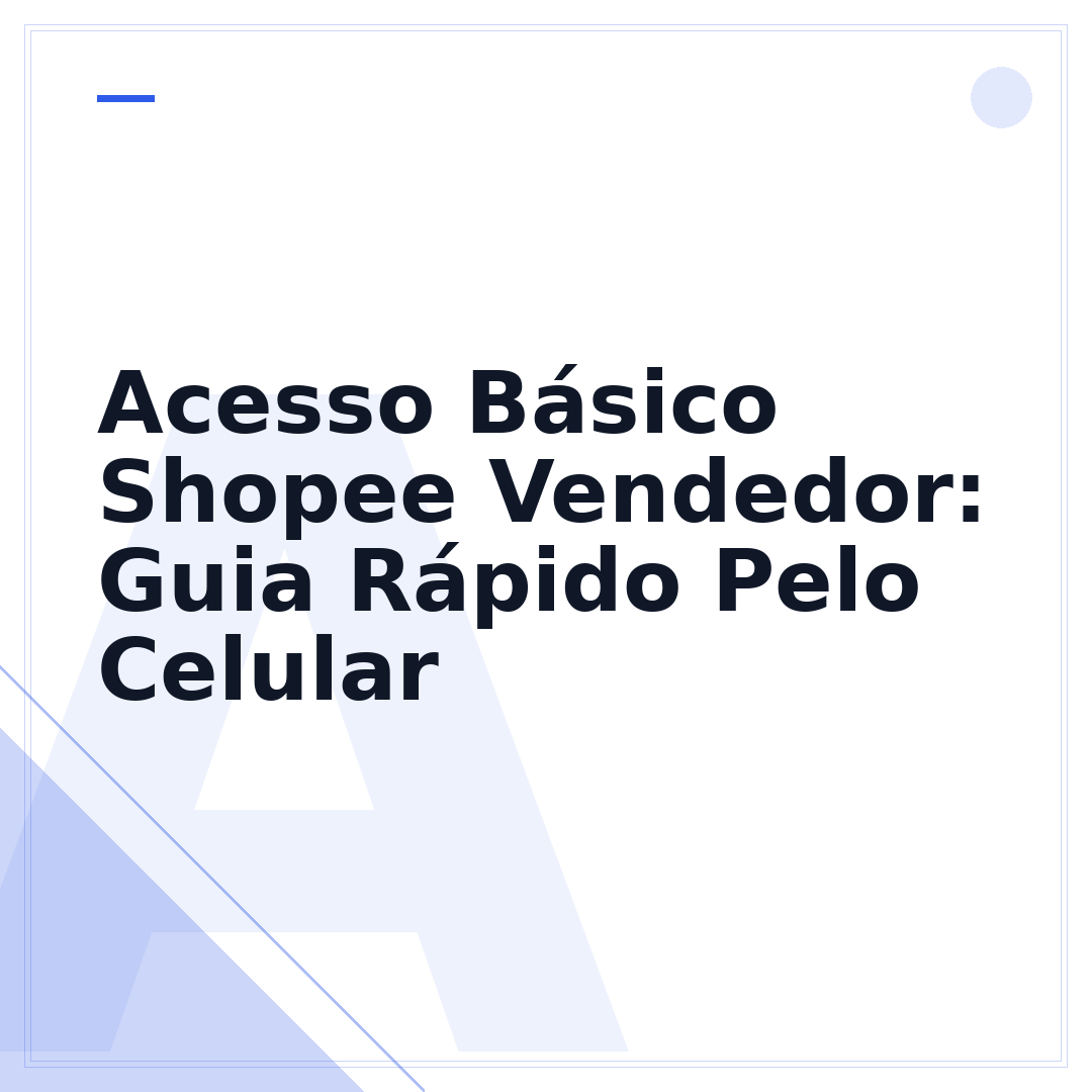 Acesso Básico Shopee Vendedor: Guia Rápido Pelo Celular