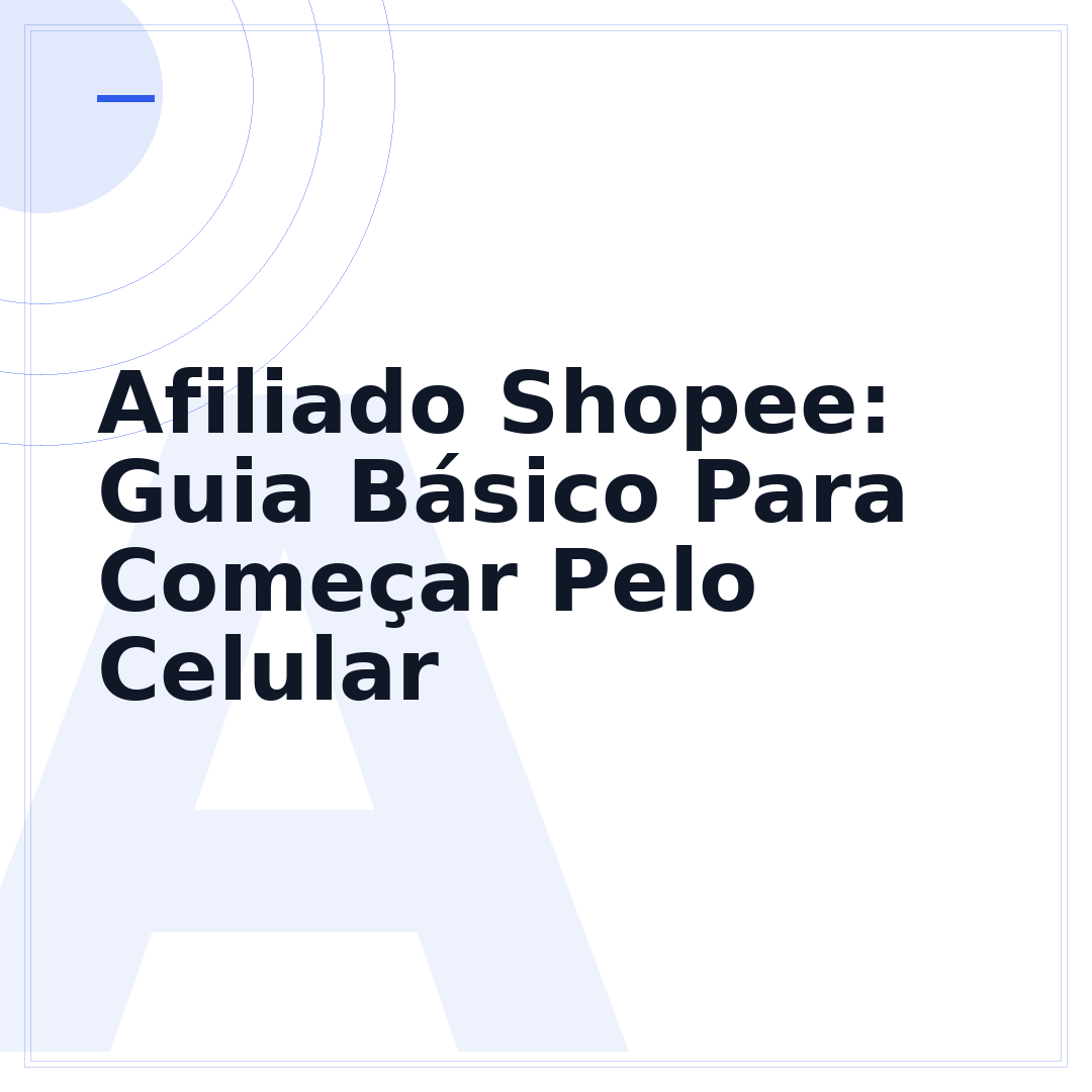 Afiliado Shopee: Guia Básico Para Começar Pelo Celular