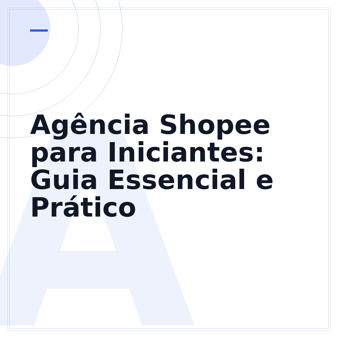 Agência Shopee para Iniciantes: Guia Essencial e Prático