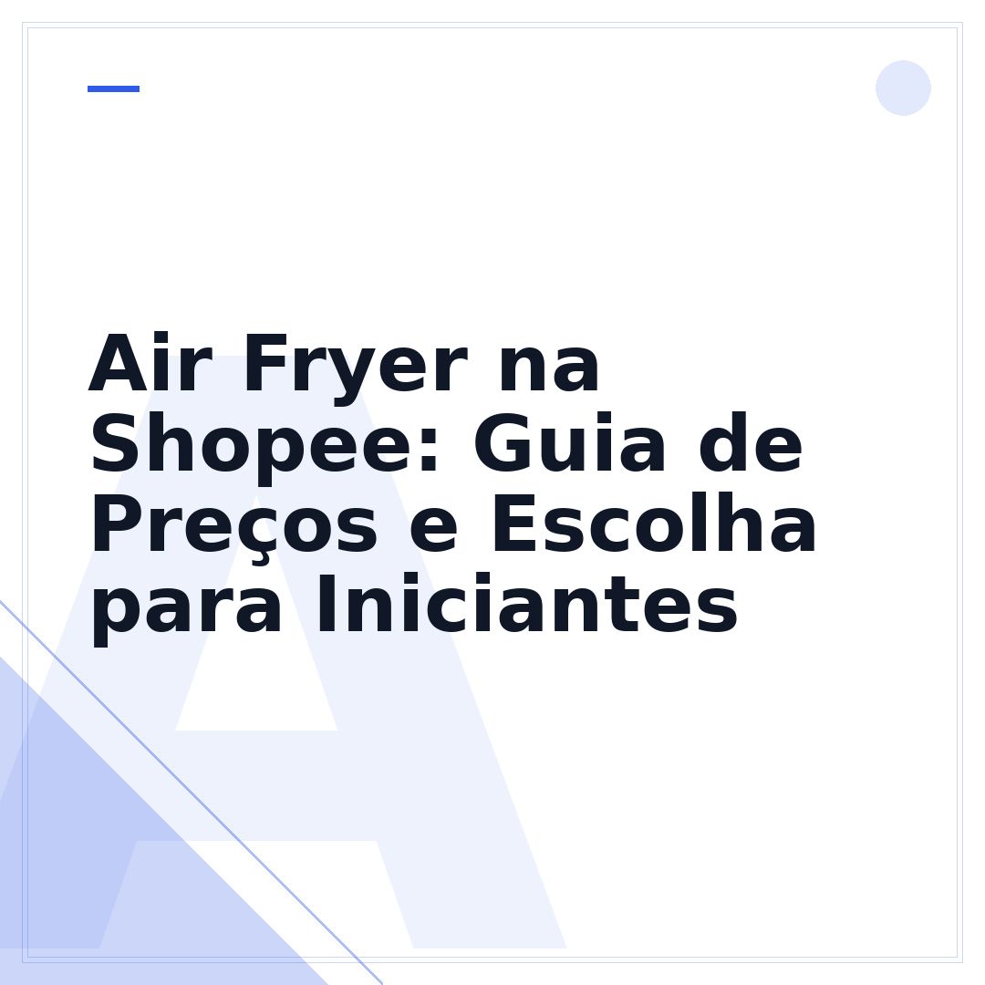 Air Fryer na Shopee: Guia de Preços e Escolha para Iniciantes