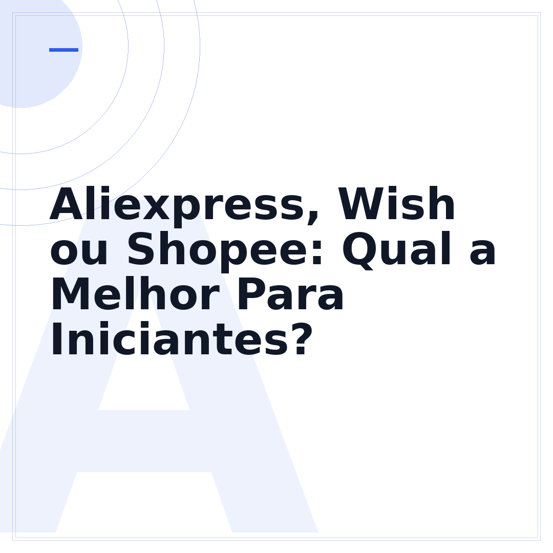 Aliexpress, Wish ou Shopee: Qual a Melhor Para Iniciantes?