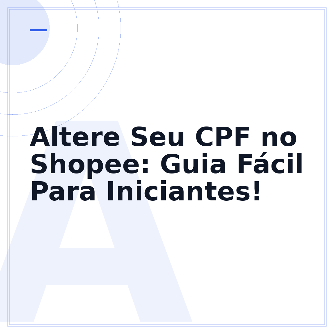 Altere Seu CPF no Shopee: Guia Fácil Para Iniciantes!