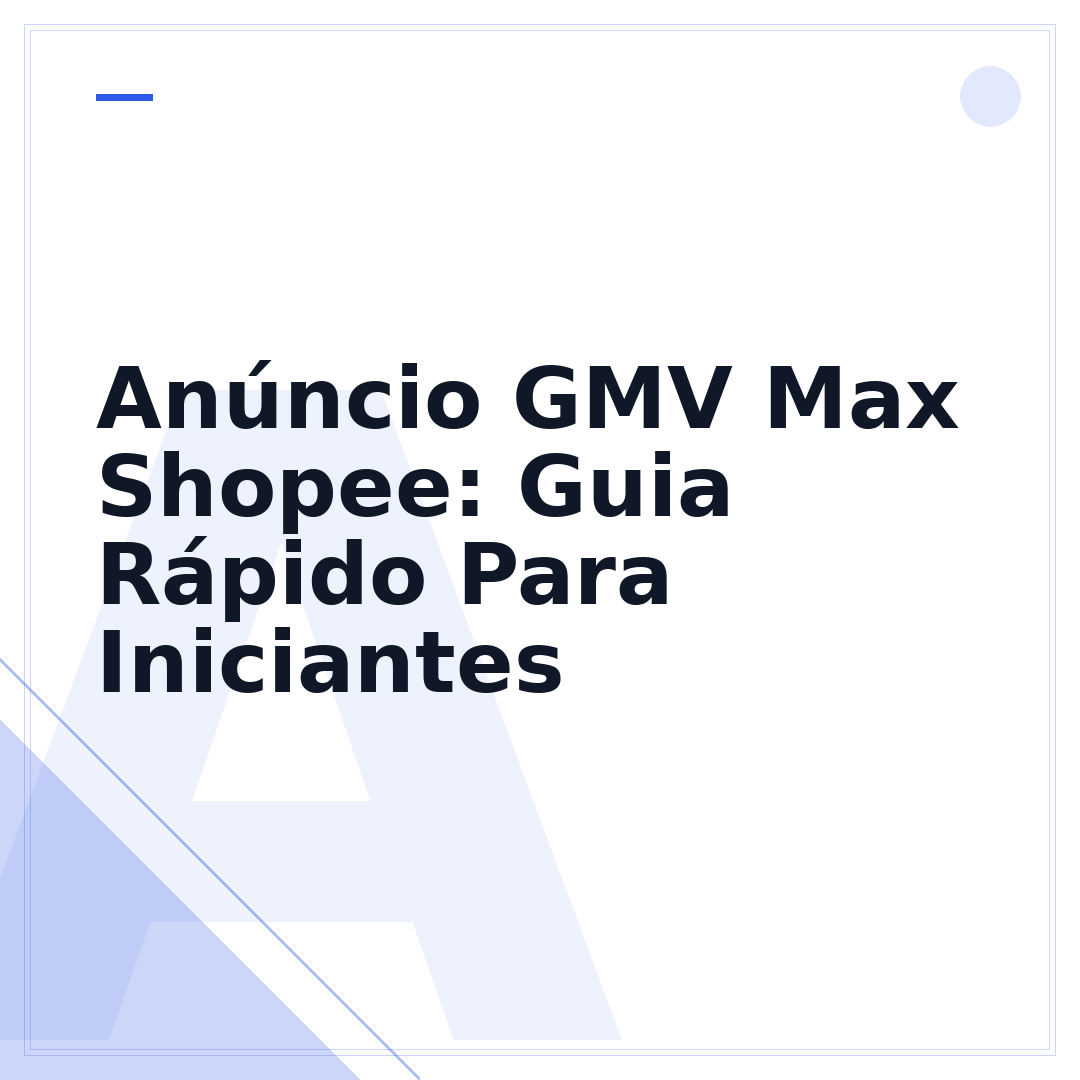 Anúncio GMV Max Shopee: Guia Rápido Para Iniciantes