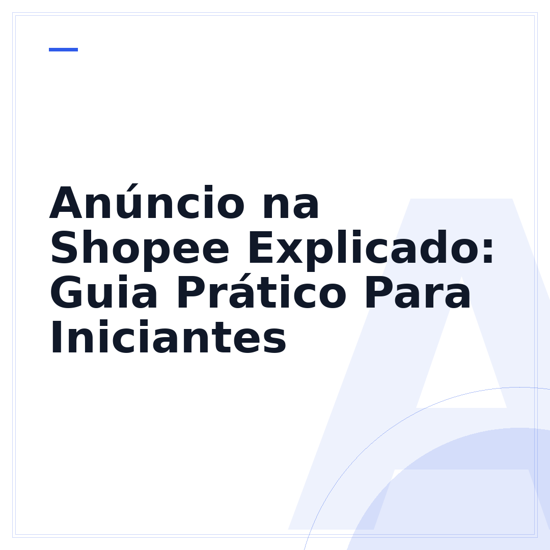 Anúncio na Shopee Explicado: Guia Prático Para Iniciantes