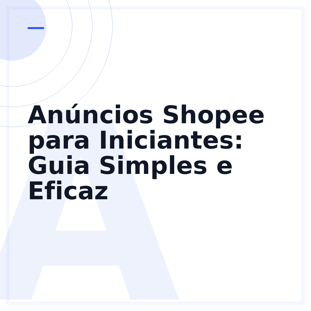Anúncios Shopee para Iniciantes: Guia Simples e Eficaz