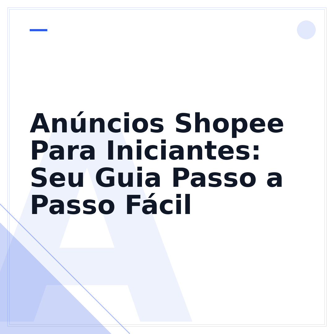 Anúncios Shopee Para Iniciantes: Seu Guia Passo a Passo Fácil