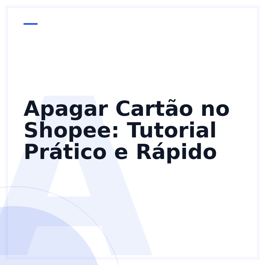 Apagar Cartão no Shopee: Tutorial Prático e Rápido