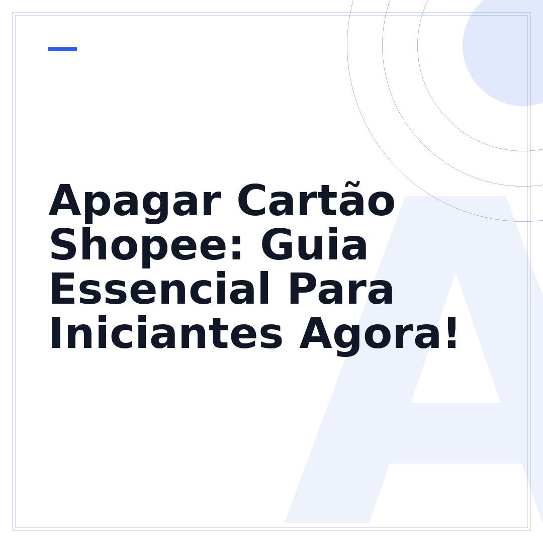Apagar Cartão Shopee: Guia Essencial Para Iniciantes Agora!