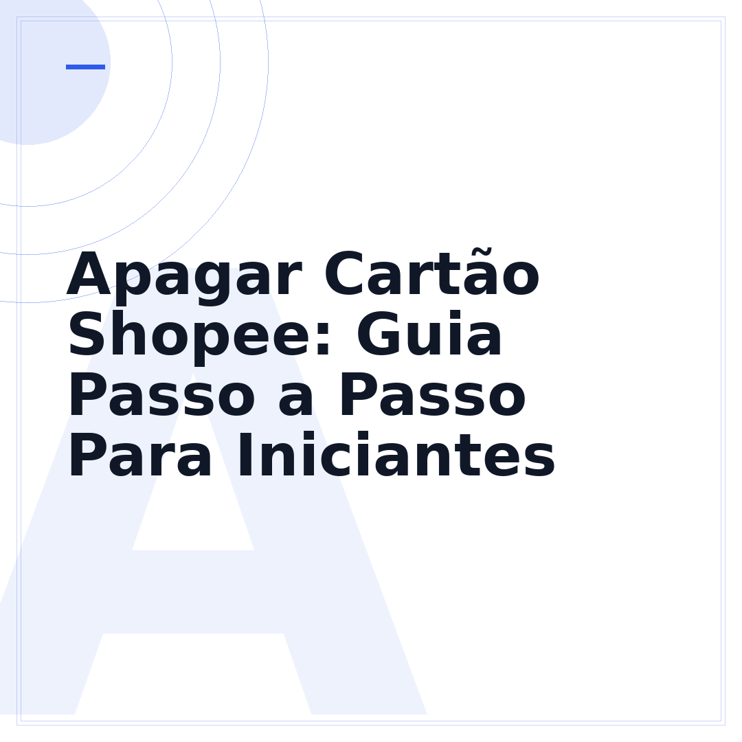 Apagar Cartão Shopee: Guia Passo a Passo Para Iniciantes