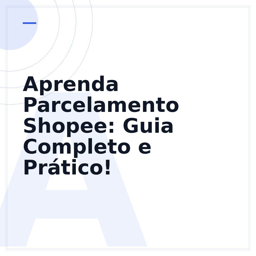 Aprenda Parcelamento Shopee: Guia Completo e Prático!