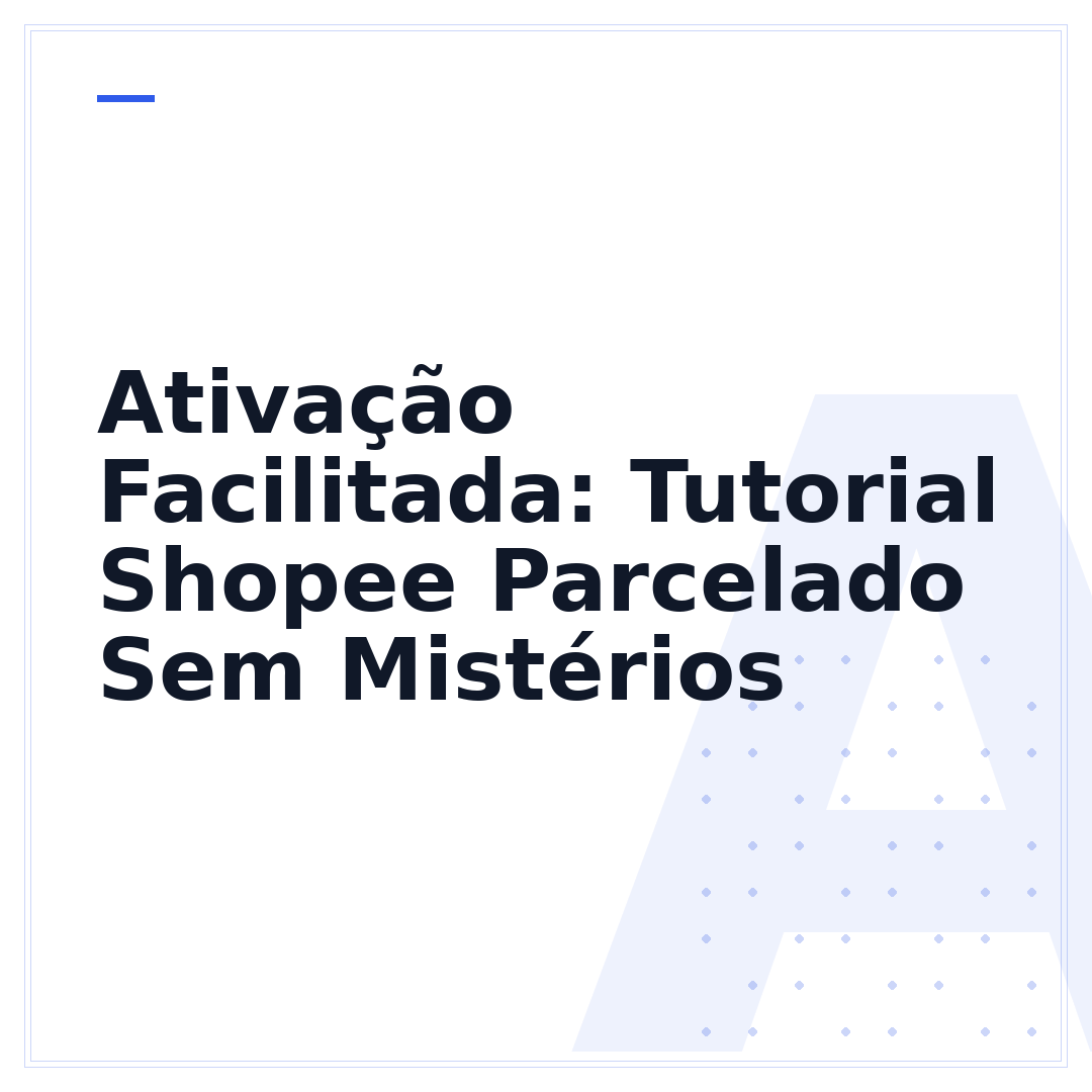 Ativação Facilitada: Tutorial Shopee Parcelado Sem Mistérios