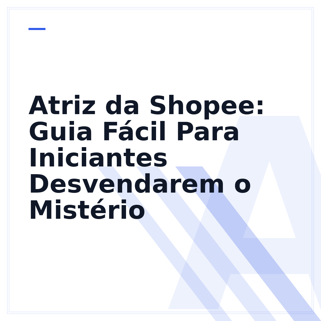 Atriz da Shopee: Guia Fácil Para Iniciantes Desvendarem o Mistério