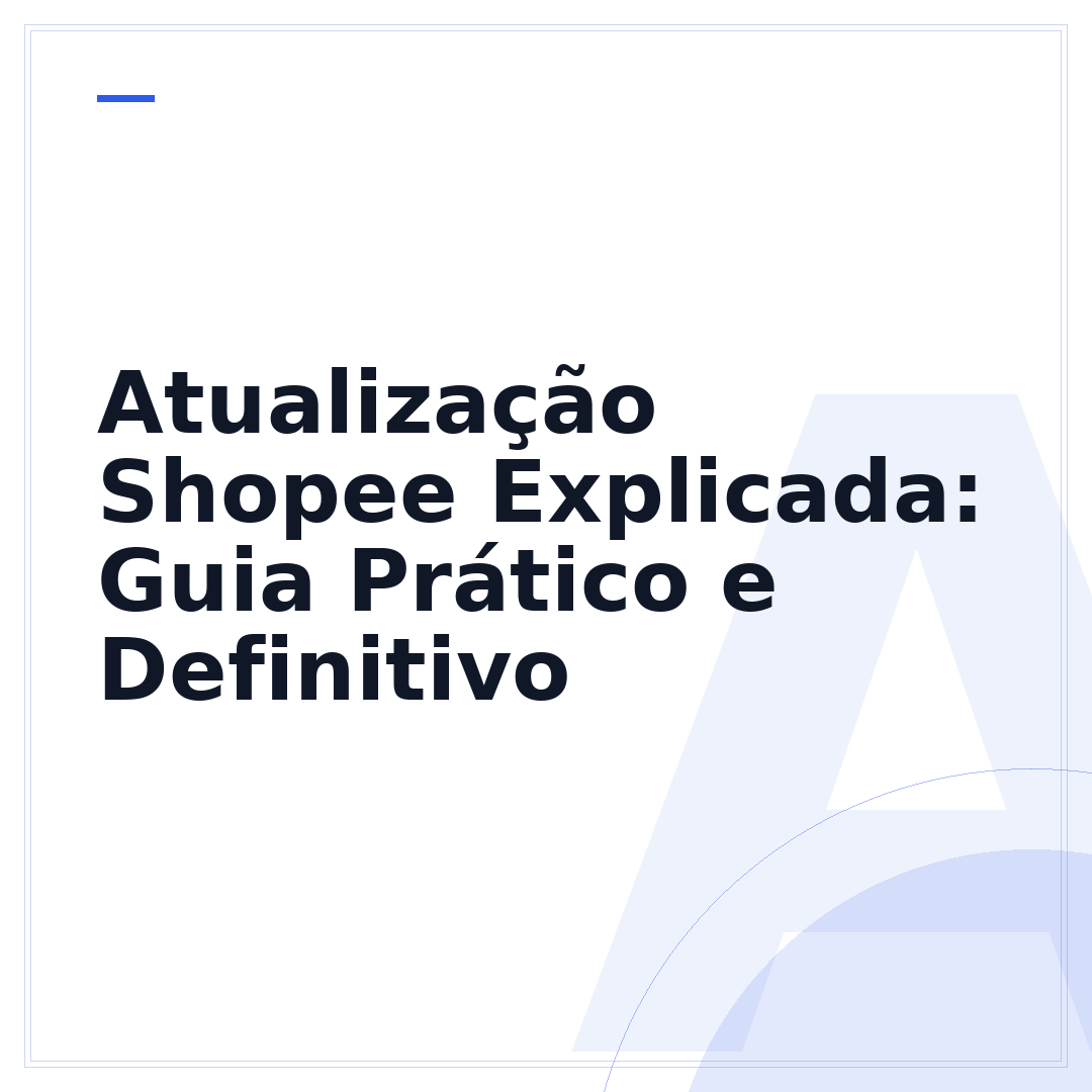 Atualização Shopee Explicada: Guia Prático e Definitivo