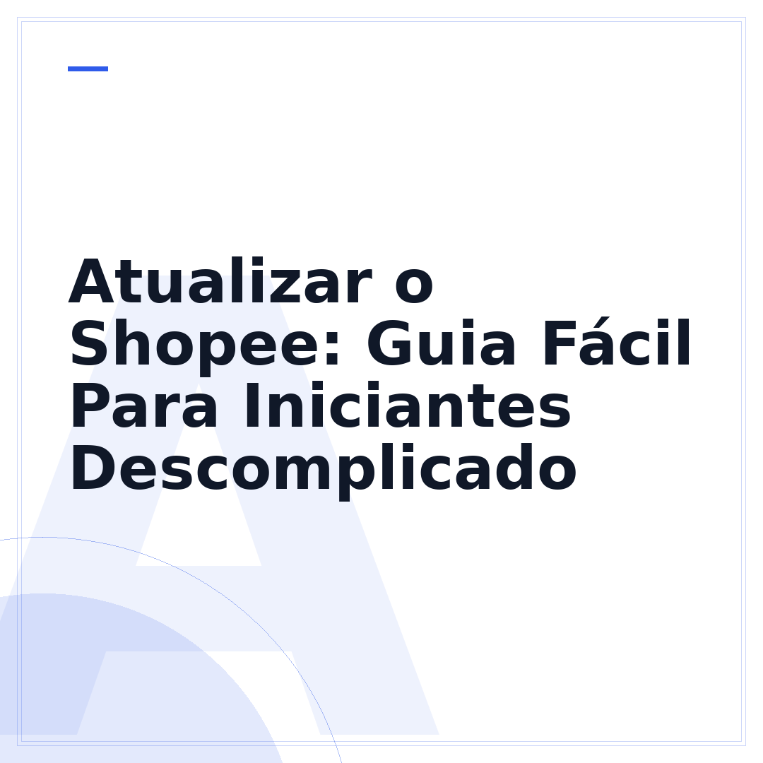 Atualizar o Shopee: Guia Fácil Para Iniciantes Descomplicado