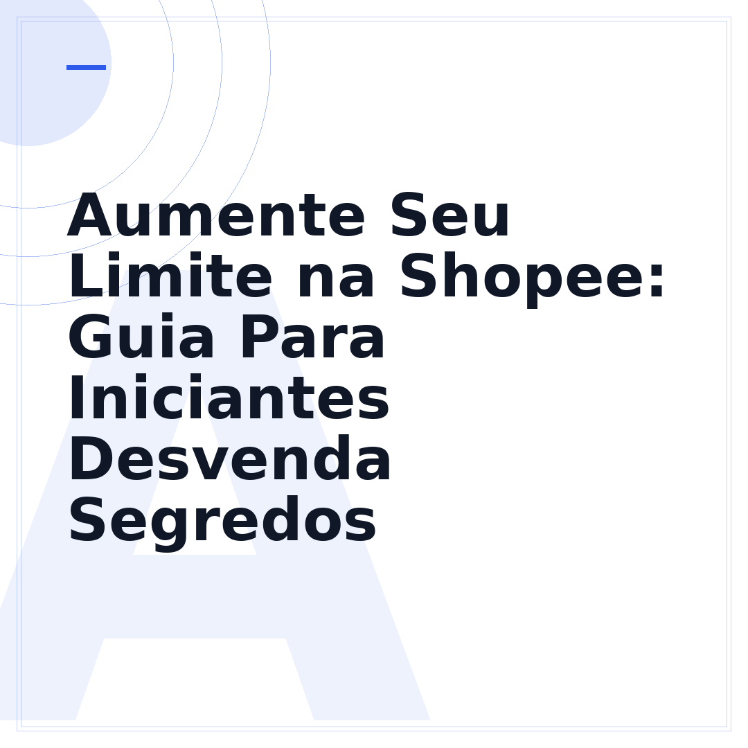 Aumente Seu Limite na Shopee: Guia Para Iniciantes Desvenda Segredos