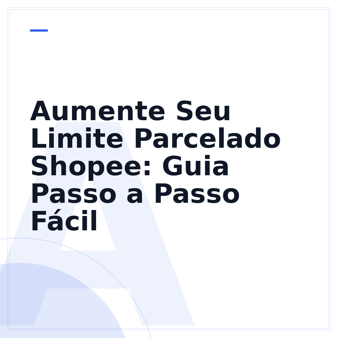 Aumente Seu Limite Parcelado Shopee: Guia Passo a Passo Fácil