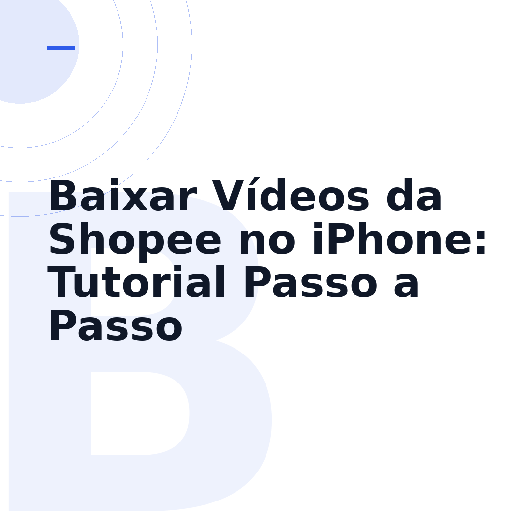 Baixar Vídeos da Shopee no iPhone: Tutorial Passo a Passo