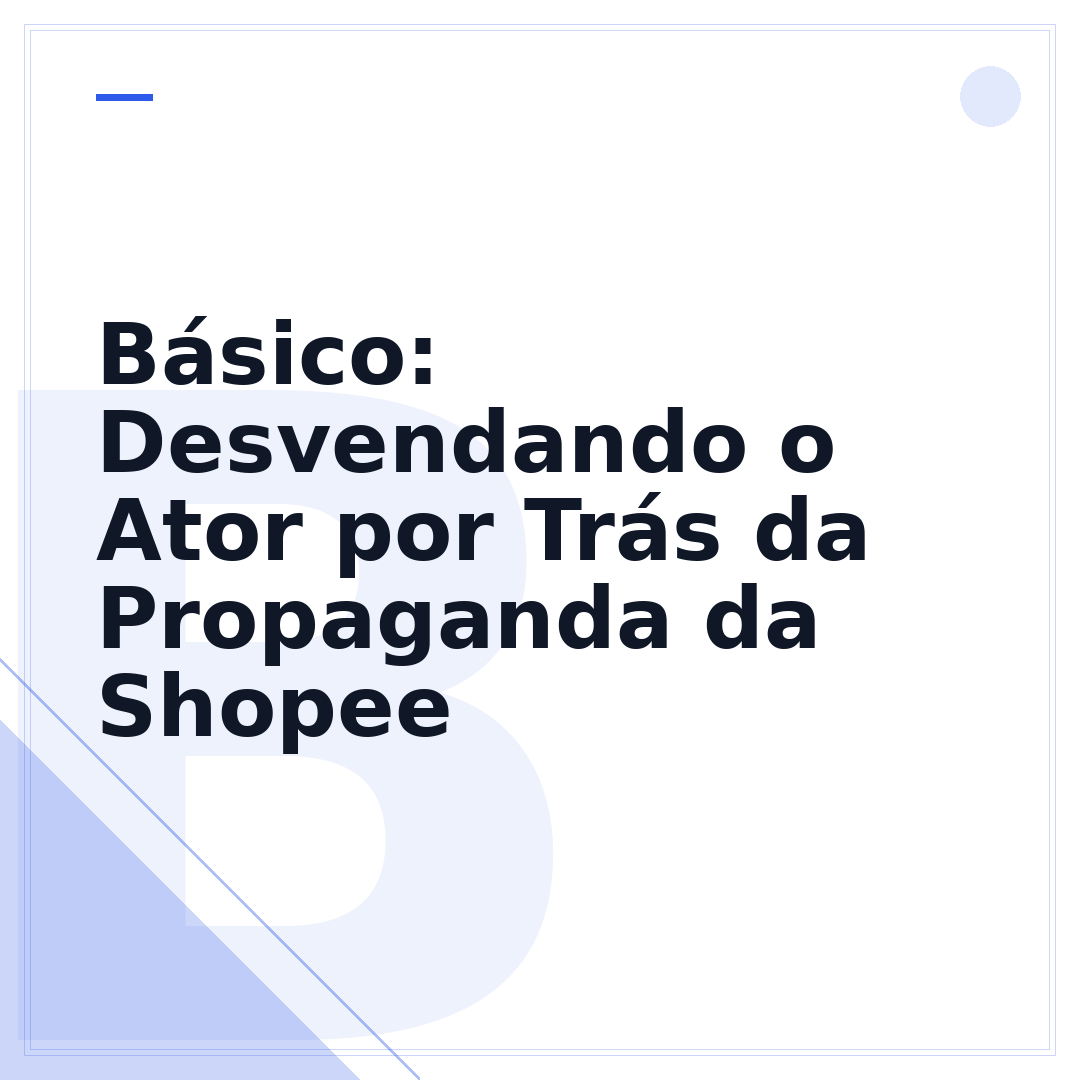 Básico: Desvendando o Ator por Trás da Propaganda da Shopee