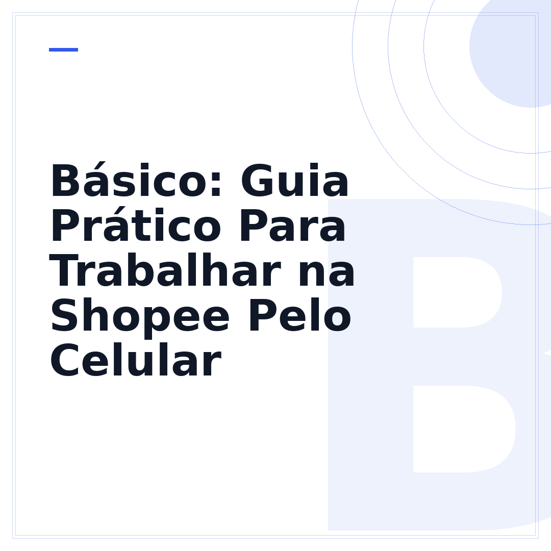 Básico: Guia Prático Para Trabalhar na Shopee Pelo Celular