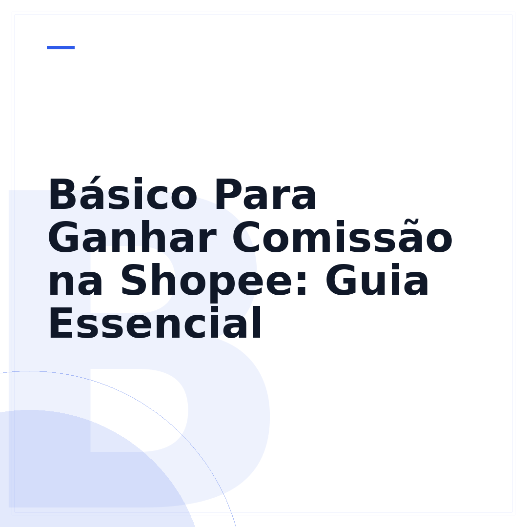Básico Para Ganhar Comissão na Shopee: Guia Essencial