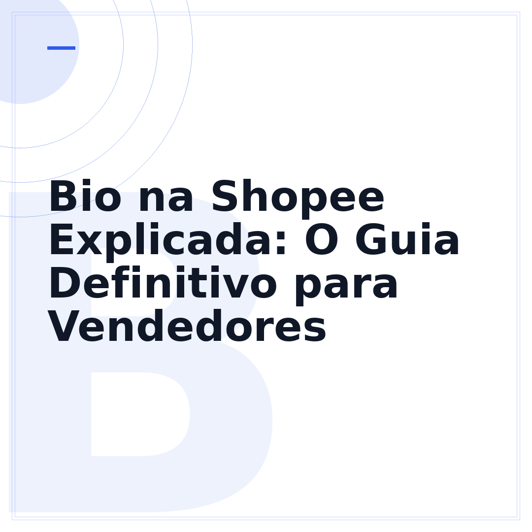 Bio na Shopee Explicada: O Guia Definitivo para Vendedores