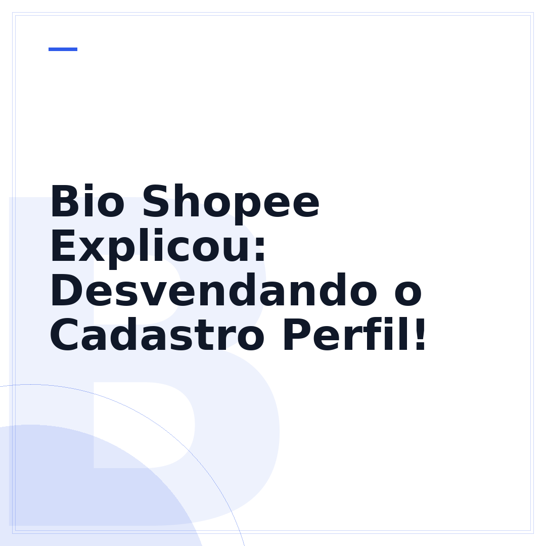 Bio Shopee Explicou: Desvendando o Cadastro Perfil!