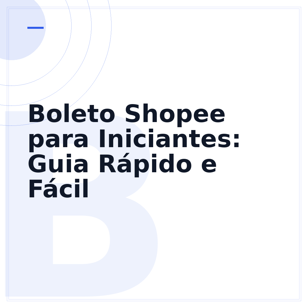Boleto Shopee para Iniciantes: Guia Rápido e Fácil