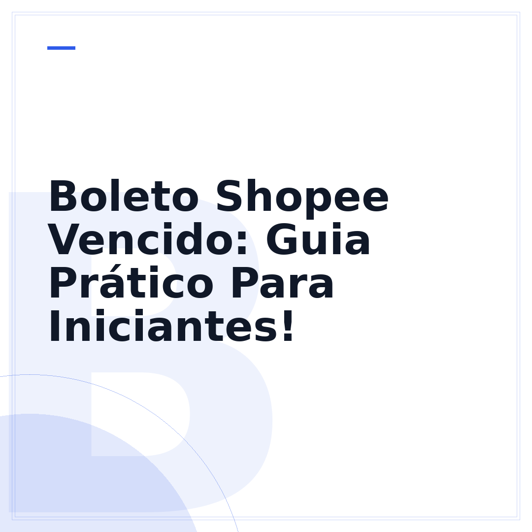 Boleto Shopee Vencido: Guia Prático Para Iniciantes!