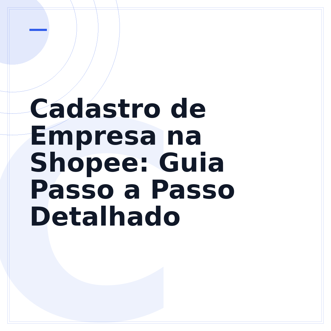Cadastro de Empresa na Shopee: Guia Passo a Passo Detalhado