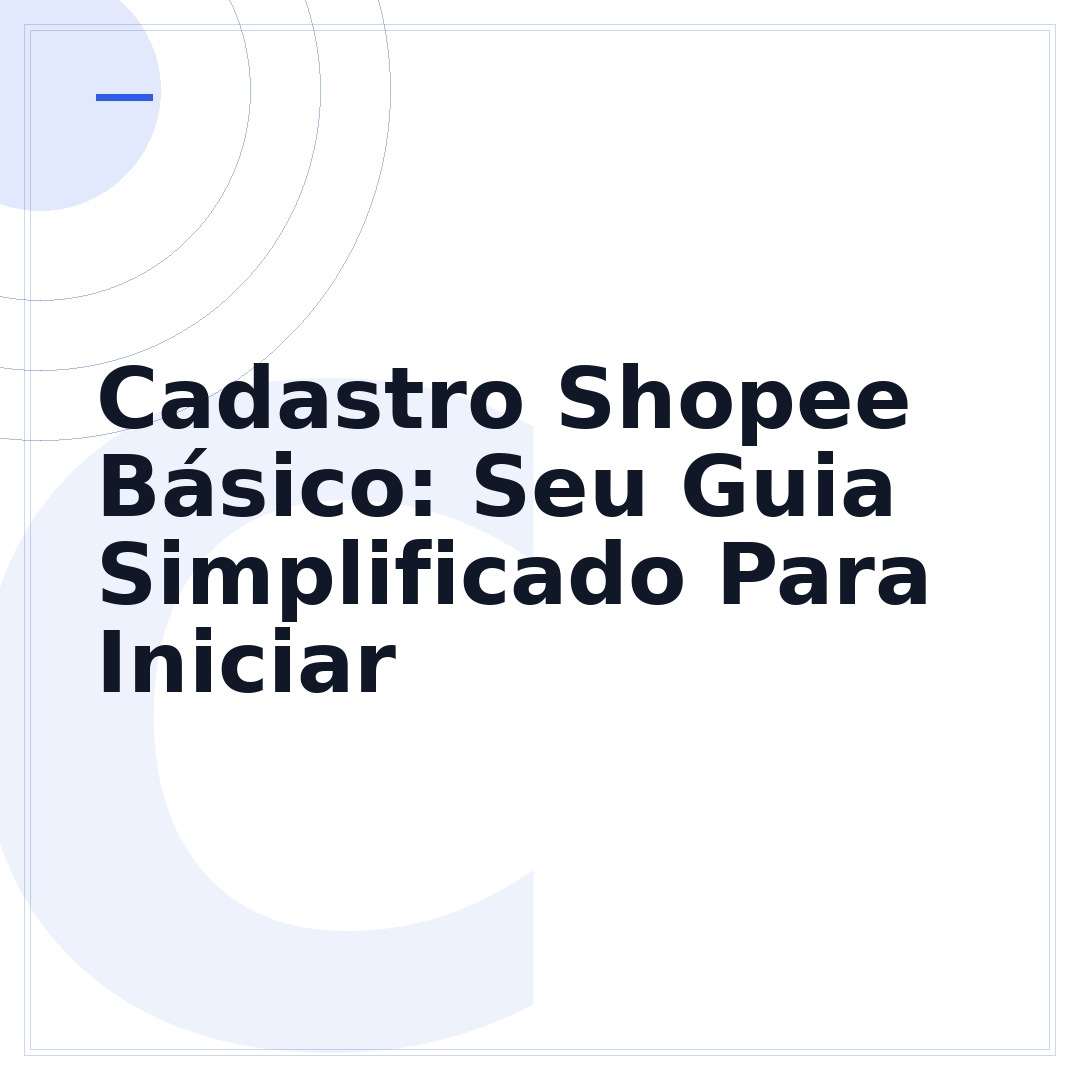 Cadastro Shopee Básico: Seu Guia Simplificado Para Iniciar