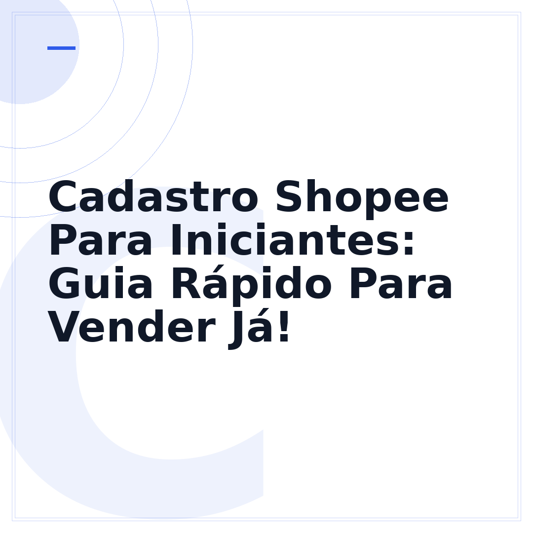 Cadastro Shopee Para Iniciantes: Guia Rápido Para Vender Já!