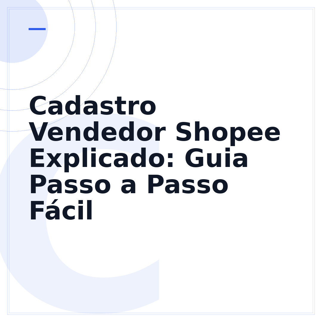 Cadastro Vendedor Shopee Explicado: Guia Passo a Passo Fácil