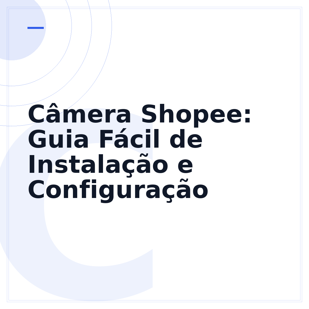 Câmera Shopee: Guia Fácil de Instalação e Configuração