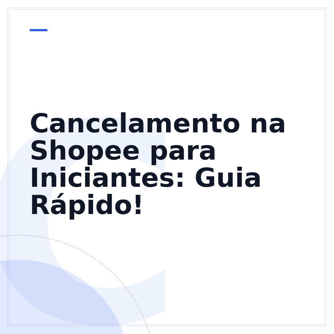 Cancelamento na Shopee para Iniciantes: Guia Rápido!