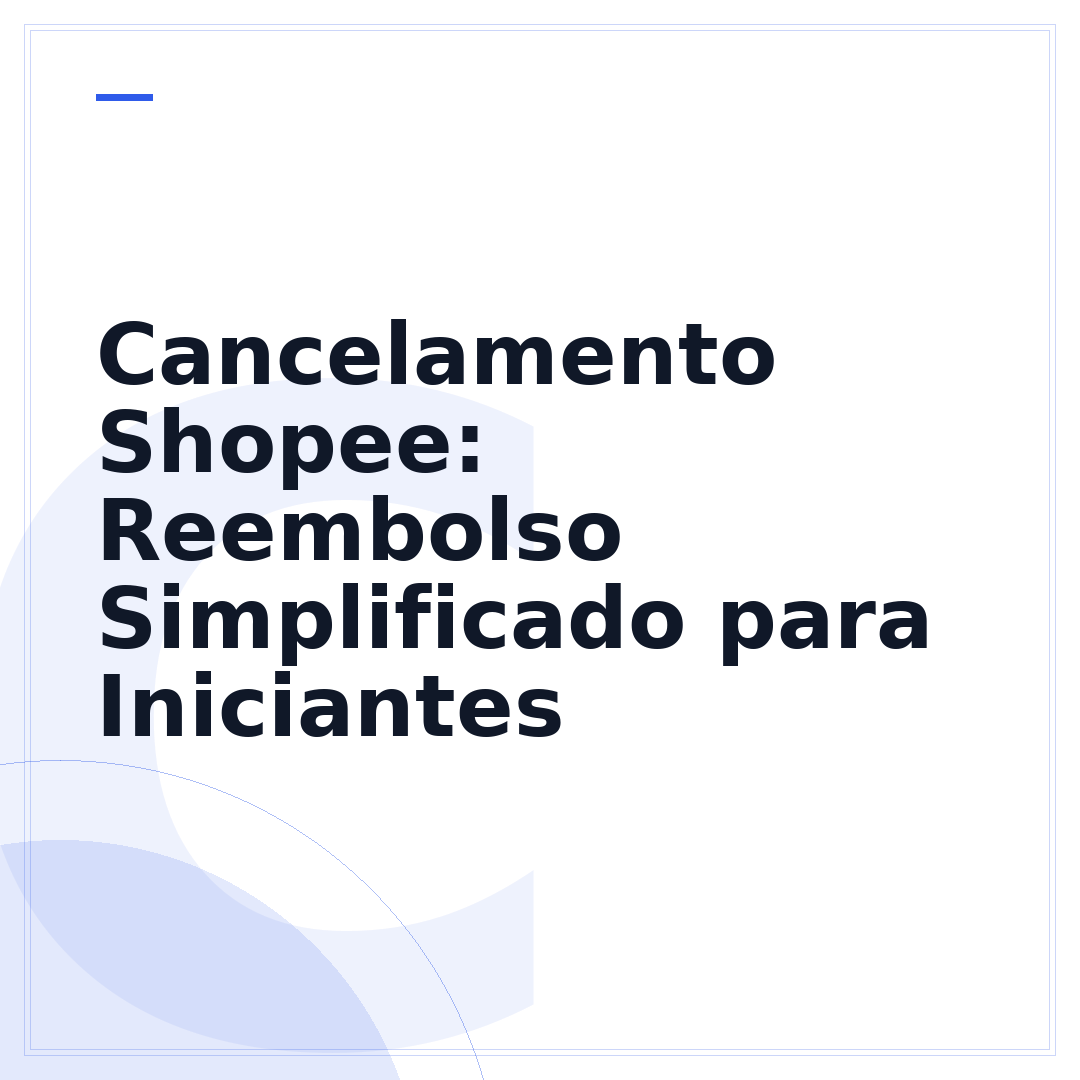Cancelamento Shopee: Reembolso Simplificado para Iniciantes
