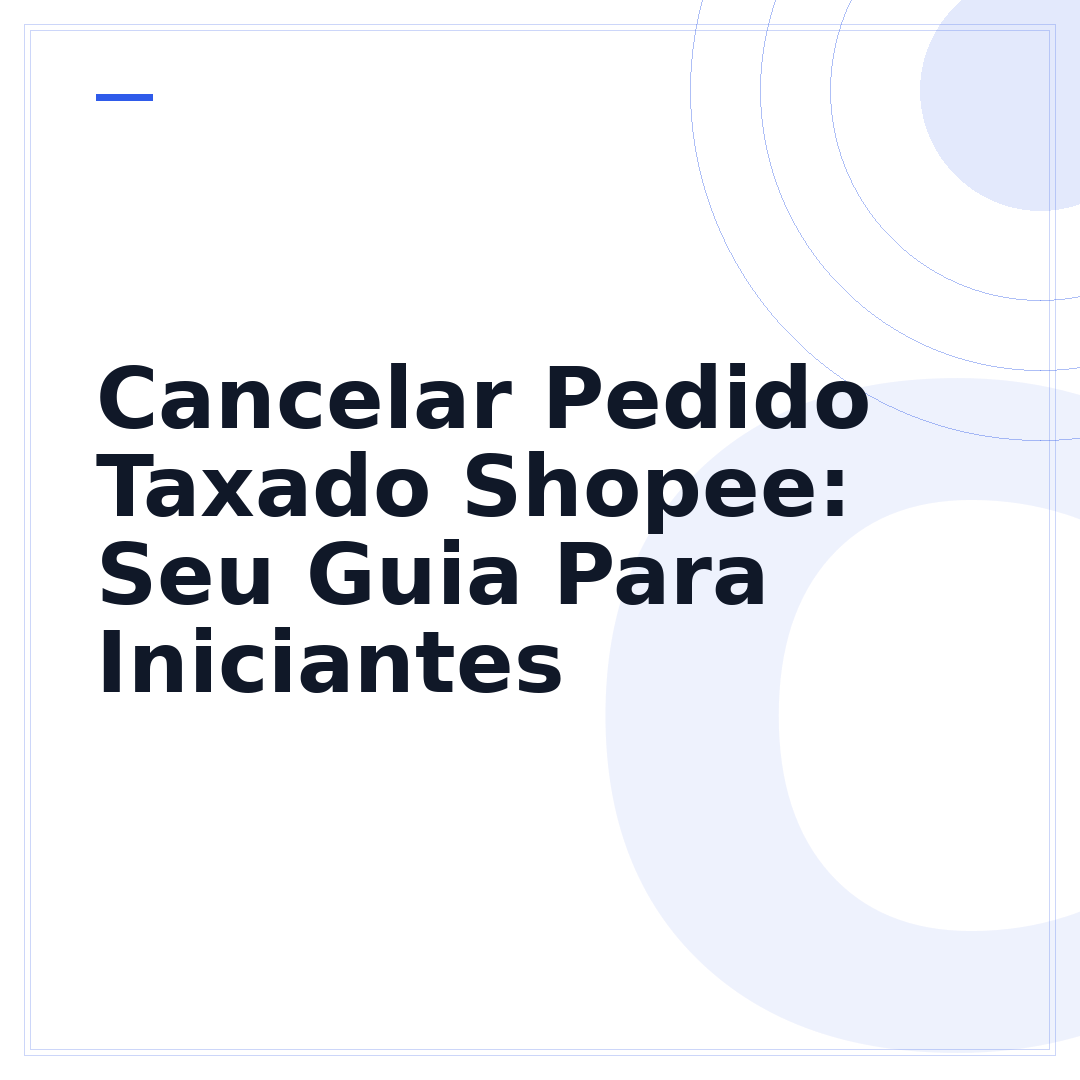 Cancelar Pedido Taxado Shopee: Seu Guia Para Iniciantes