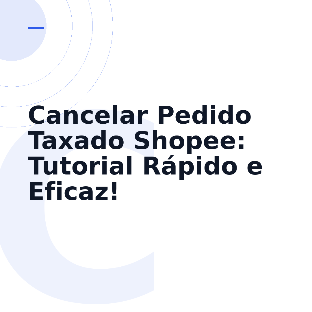 Cancelar Pedido Taxado Shopee: Tutorial Rápido e Eficaz!