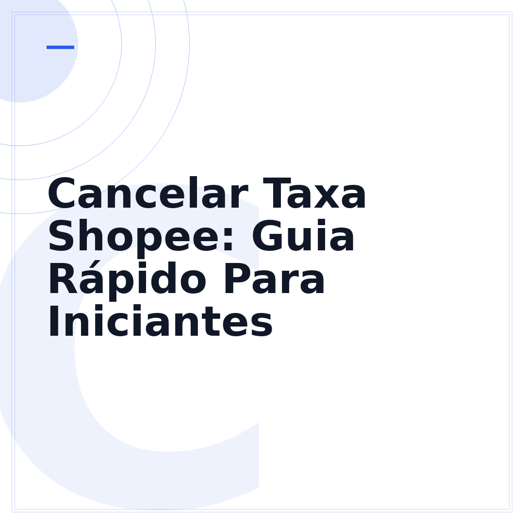 Cancelar Taxa Shopee: Guia Rápido Para Iniciantes