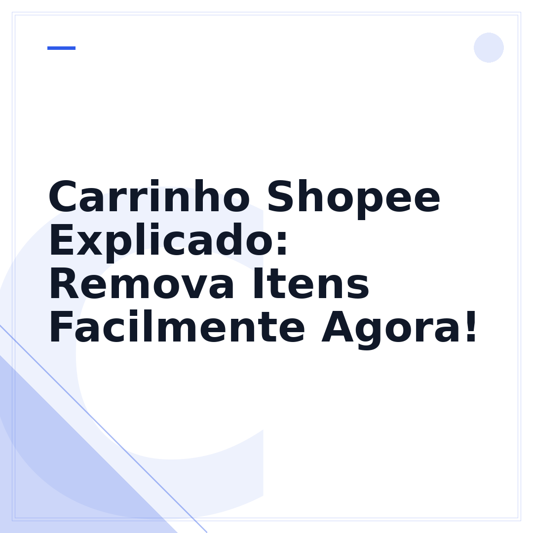 Carrinho Shopee Explicado: Remova Itens Facilmente Agora!