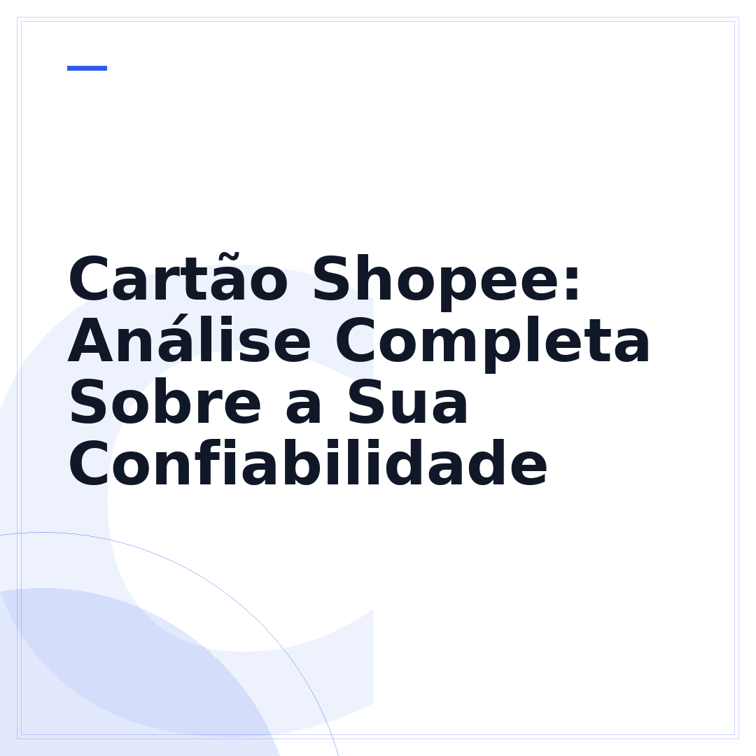Cartão Shopee: Análise Completa Sobre a Sua Confiabilidade