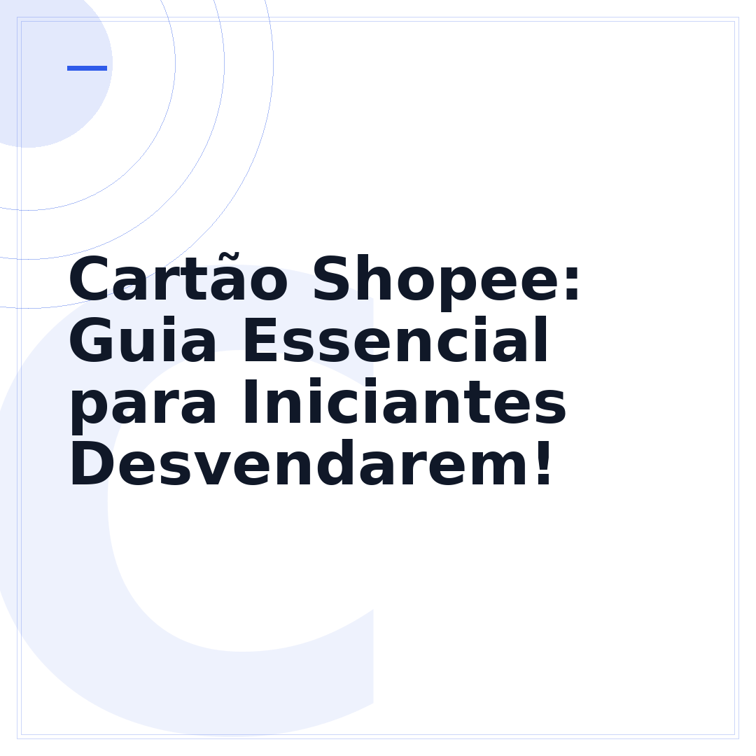Cartão Shopee: Guia Essencial para Iniciantes Desvendarem!