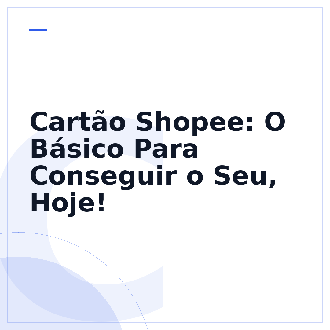 Cartão Shopee: O Básico Para Conseguir o Seu, Hoje!
