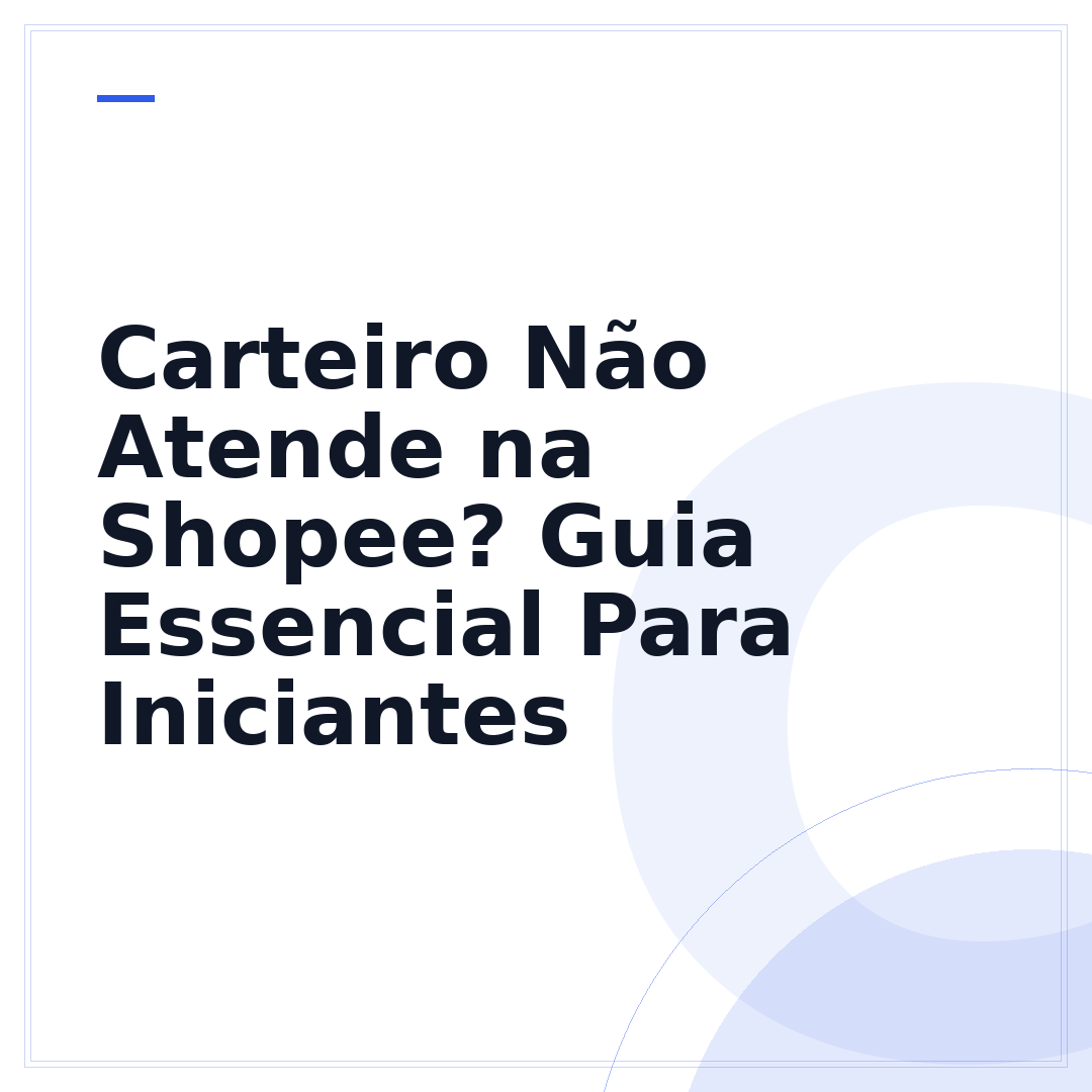 Carteiro Não Atende na Shopee? Guia Essencial Para Iniciantes
