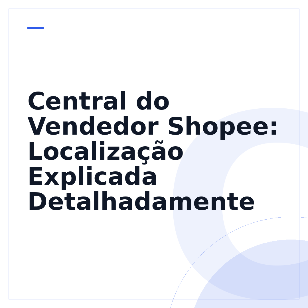 Central do Vendedor Shopee: Localização Explicada Detalhadamente