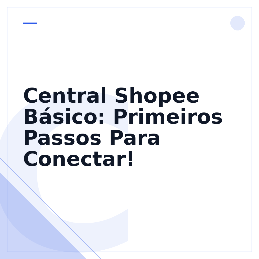 Central Shopee Básico: Primeiros Passos Para Conectar!