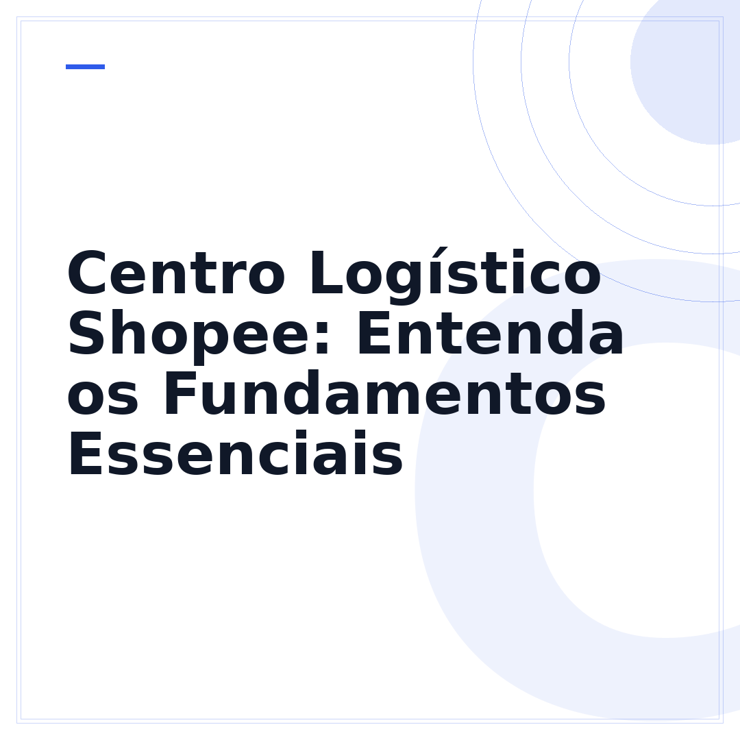 Centro Logístico Shopee: Entenda os Fundamentos Essenciais