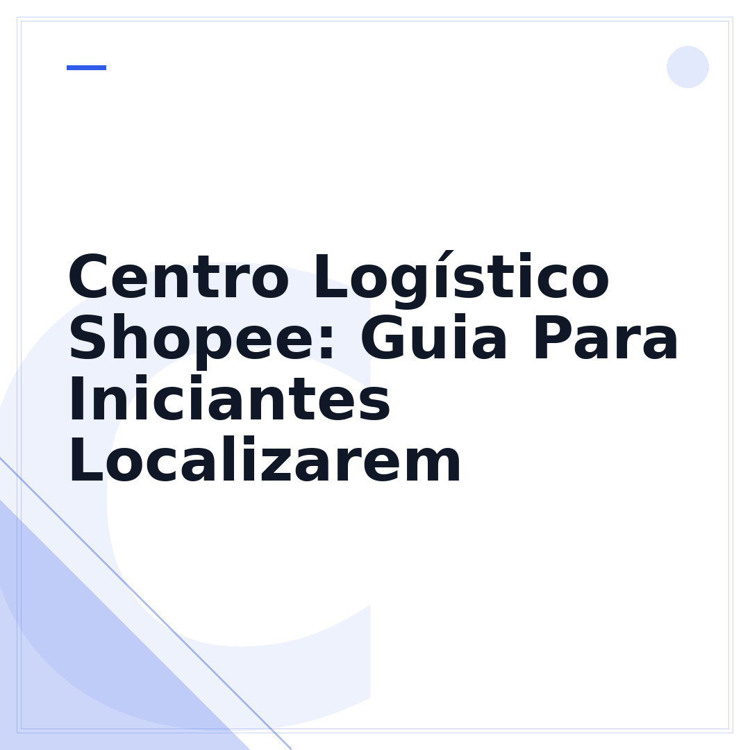 Centro Logístico Shopee: Guia Para Iniciantes Localizarem