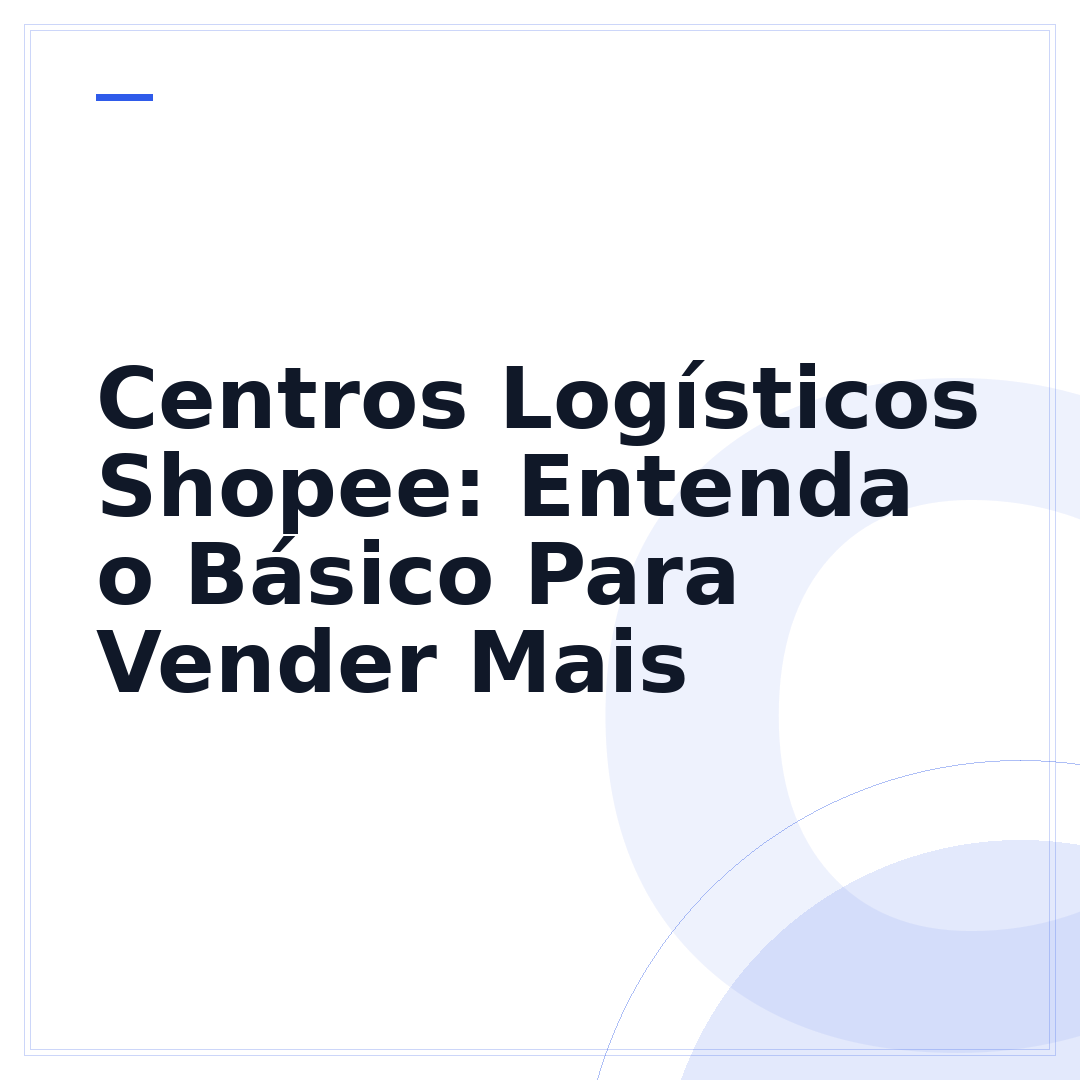 Centros Logísticos Shopee: Entenda o Básico Para Vender Mais
